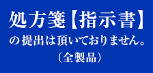 処方箋【指示書】の提出は頂いておりません。(全製品)